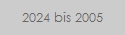 2024 bis 2005